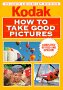 How to Take Good Pictures: A Photo Guide by Kodak
